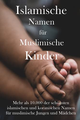 Islamische Namen für muslimische Kinder: Mehr als 10.000 der schönsten islamischen und koranischen Namen für muslimische Jungen und Mädchen von Independently published