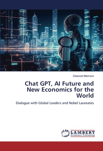 Chat GPT, AI Future and New Economics for the World: Dialogue with Global Leaders and Nobel Laureates von LAP LAMBERT Academic Publishing