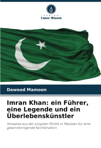 Imran Khan: ein Führer, eine Legende und ein Überlebenskünstler: Hinweise aus der jüngsten Politik in Pakistan für eine gewinnbringende Kombination