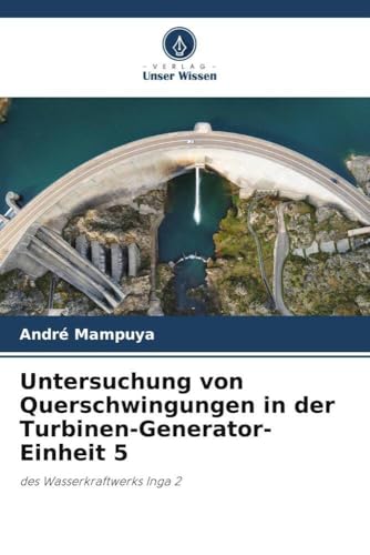 Untersuchung von Querschwingungen in der Turbinen-Generator-Einheit 5: des Wasserkraftwerks Inga 2 von Verlag Unser Wissen