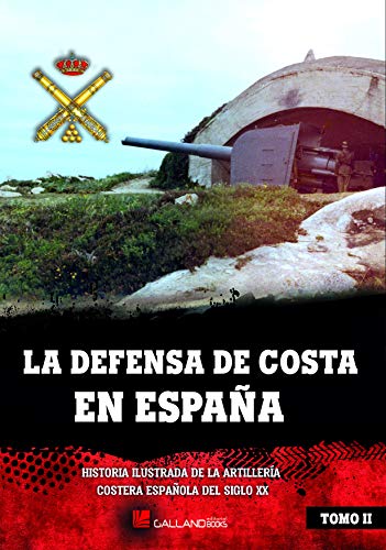 La defensa de costa en España. Tomo II: Historia ilustrada de la artillería costera española del siglo XX La defensa de costa en España. Tomo II: Historia ilustrada de la artillería costera española del siglo XX von Galland Books S.L.N.E.