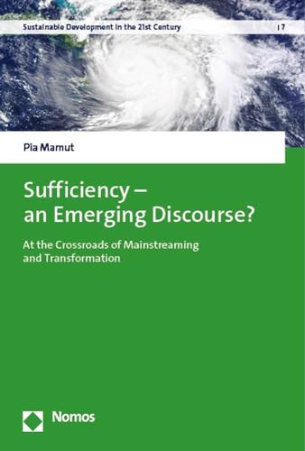 Sufficiency – an Emerging Discourse?: At the Crossroads of Mainstreaming and Transformation (Sustainable Development in the 21st Century) von Nomos