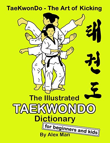 The Illustrated Taekwondo Dictionary for Beginners and Kids: A great practical guide for Taekwondo Beginners and kids. (TaeKwonDo - The Art of Kicking, Band 5) von Independently Published