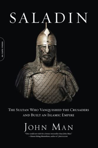 Saladin: The Sultan Who Vanquished the Crusaders and Built an Islamic Empire