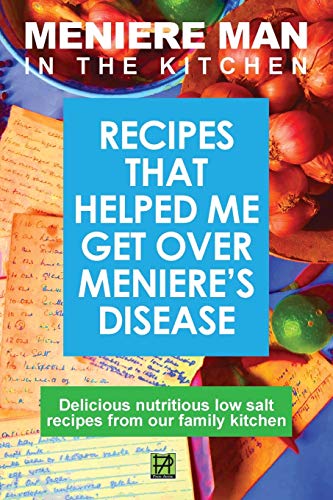 Meniere Man in the Kitchen: Recipes That Helped Me Get Over Meniere's Meniere Man in the Kitchen: Recipes That Helped Me Get Over Meniere's