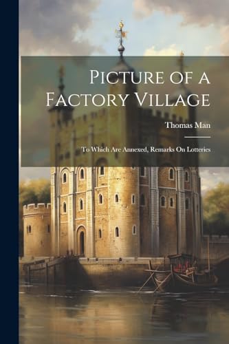 Picture of a Factory Village: To Which Are Annexed, Remarks On Lotteries von Legare Street Press