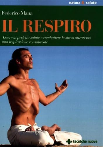 Il respiro. Essere in perfetta salute e combattere lo stress attraverso una respirazione consapevole (Natura e salute) von Tecniche Nuove