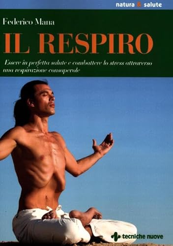 Il respiro. Essere in perfetta salute e combattere lo stress attraverso una respirazione consapevole (Natura e salute)