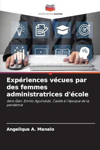 Expériences vécues par des femmes administratrices d'école: dans Gen. Emilio Aguinaldo, Cavite à l'époque de la pandémie von Editions Notre Savoir