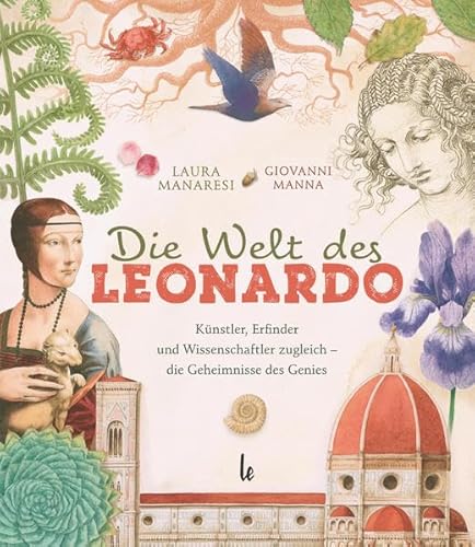Die Welt des Leonardo: Künstler, Erfinder und Wissenschaftler zugleich – die Geheimnisse des Genies
