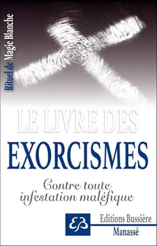 Rituel de Magie blanche Tome 6 - Le livre des exorcismes - Contre toute infestation maléfique