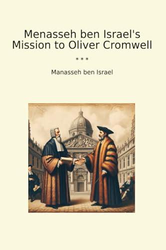 Menasseh ben Israel's Mission to Oliver Cromwell (Classic Books)