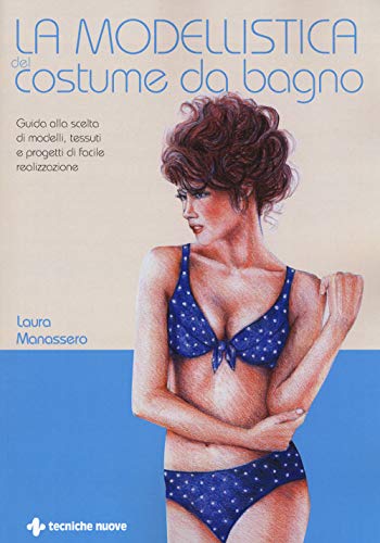La modellistica del costume da bagno. Guida alla scelta di modelli, tessuti e progetti di facile realizzazione (Tecnologie per la moda) von Tecniche Nuove