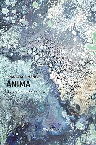 Anima. Astrattezze di anni (Nuove voci. Le piume)