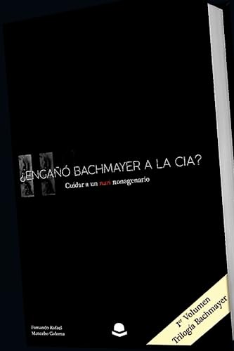 ¿Engañó Bachmayer a la CIA? Cuidar a un nazi nonagenario (TRILOGÍA DE BACHMAYER, Band 1) von Círculo rojo