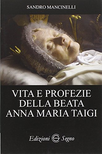 Vita e profezie della beata Anna Maria Taigi von Edizioni Segno