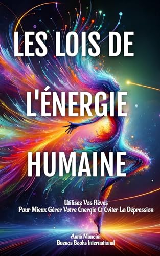 Les Lois De L'Énergie Humaine: Utilisez Vos Rêves Pour Mieux Gérer Votre Énergie Et Éviter La Dépression von BUENOS