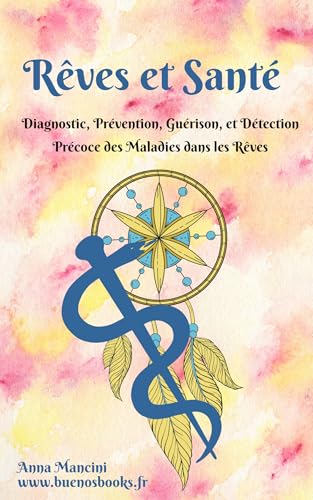Rêves et Santé: Diagnostic, prévention, guérison, et détection précoce des maladies dans les rêves von BUENOS