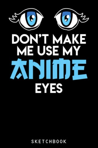 Don't make me use my Anime Eyes Anime Eyes: Size 6x9 120 Blank Pages | Anime Themed Sketchbook for Drawing Sketching and Writing Notes