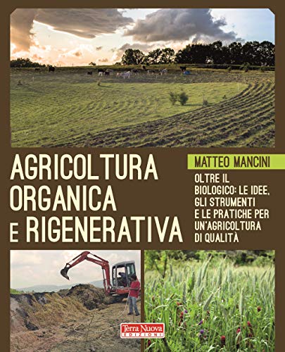 Agricoltura organica e rigenerativa. Oltre il biologico: le idee, gli strumenti e le pratiche per un