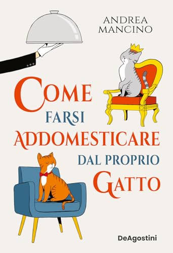 Come farsi addomesticare dal proprio gatto von De Agostini