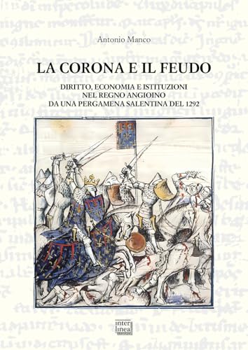 La corona e il feudo. Diritto, economia e istituzioni nel Regno angioino da una pergamena salentina del 1292 (Studi) von Interlinea