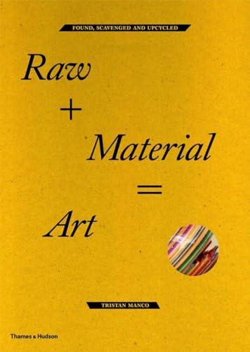Raw + Material = Art: Found, Scavenged and Upcycled von Thames & Hudson