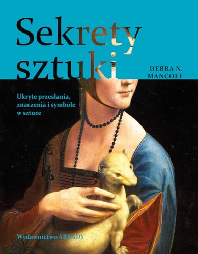 Sekrety sztuki: Ukryte przesłania, znaczenia i symbole w sztuce von Arkady