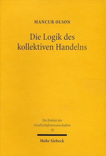 Die Logik des kollektiven Handelns: Kollektivgüter und die Theorie der Gruppen (Einheit der Gesellschaftswissenschaften, Band 10)