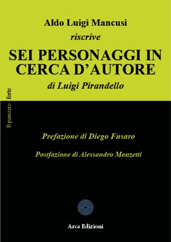 Aldo Luigi Mancusi riscrive «Sei personaggi in cerca d'autore» di Luigi Pirandello (Il pensiero forte) von Arca Edizioni