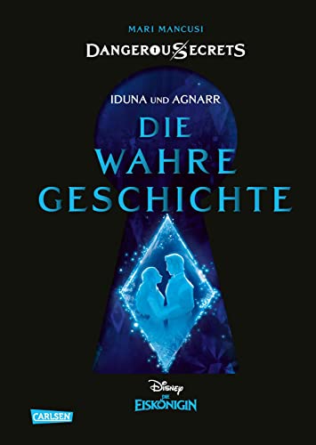 Disney – Dangerous Secrets 1: Iduna und Agnarr: DIE WAHRE GESCHICHTE (Die Eiskönigin): Nebenerzählung zu ‘Frozen’ über die schicksalhafte Liebe von Elsas und Annas Eltern (1) von Carlsen