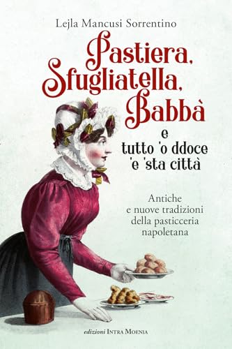 Pastiera, sfugliatella, babbà... e tutto 'o ddoce 'e 'sta città. Antiche e nuove tradizioni della pasticceria napoletana von Intra Moenia