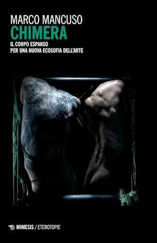 Chimera. Il corpo espanso per una nuova ecosofia dell'arte (Eterotopie)