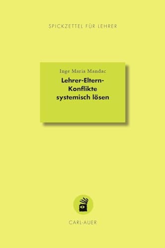 Lehrer-Eltern-Konflikte systemisch lösen (Spickzettel für Lehrer: Systemisch Schule machen) von Carl-Auer Verlag GmbH