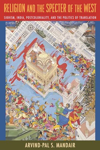 Religion and the Specter of the West: Sikhism, India, Postcoloniality, and the Politics of Translation (Insurrections: Critical Studies in Religion, Politics, and Culture)