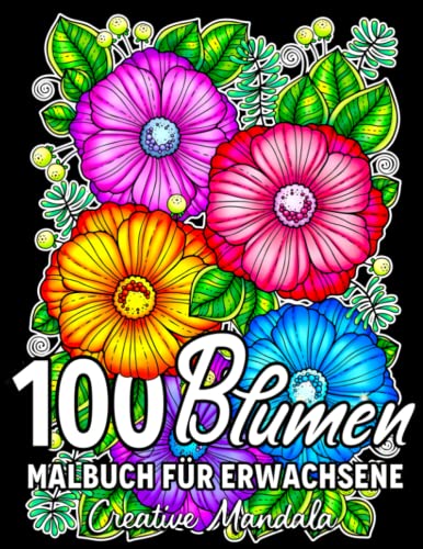 100 Blumen: Ein Malbuch für Erwachsene mit entspannenden Blumen, Sträußen, Blumenmustern, Wildblumen, Natur und vielem mehr! 100 Blumen: Ein Malbuch für Erwachsene mit entspannenden Blumen, Sträußen, Blumenmustern, Wildblumen, Natur und vielem mehr!