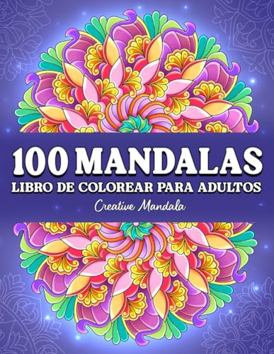 100 Mandalas: Un libro de colorear para adultos con hermosos mandalas antiestrés, en diferentes estilos 100 Mandalas: Un libro de colorear para adultos con hermosos mandalas antiestrés, en diferentes estilos