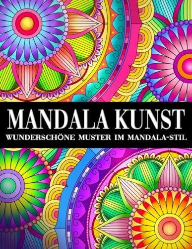 Mandala Kunst: Ein Malbuch für Erwachsene mit Wunderschöne Muster im Mandala-Stil