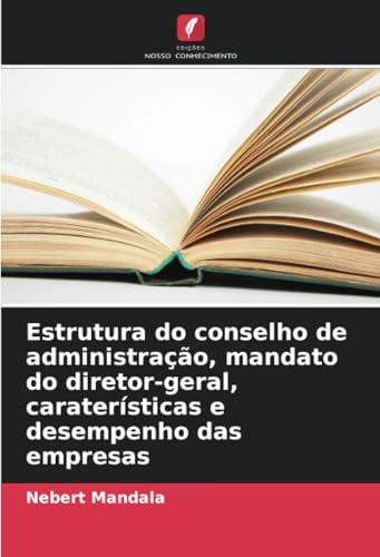 Estrutura do conselho de administração, mandato do diretor-geral, caraterísticas e desempenho das empresas von Edições Nosso Conhecimento