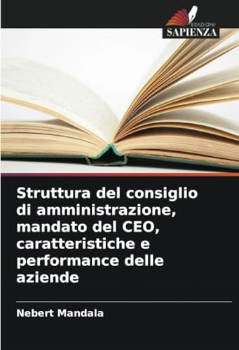 Struttura del consiglio di amministrazione, mandato del CEO, caratteristiche e performance delle aziende von Edizioni Sapienza