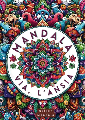 Mandala Via L'Ansia: Un Libro Da Colorare Per Adulti Stressati con 50 Mandala e 50 Proverbi Rivisitati In Chiave Ansiosa