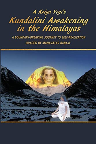 A Kriya Yogi's Kundalini Awakening in the Himalayas: A Boundary-Breaking Journey to Self-Realization Graced by Mahavatar Babaji von Lulu