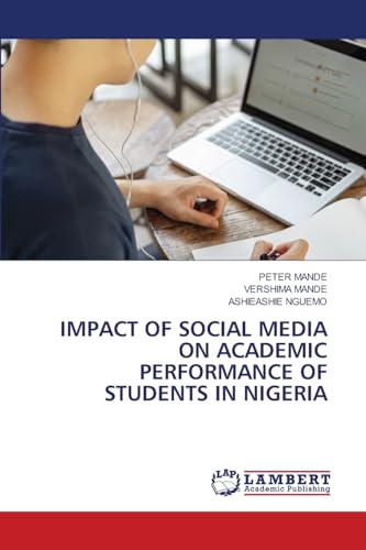 IMPACT OF SOCIAL MEDIA ON ACADEMIC PERFORMANCE OF STUDENTS IN NIGERIA von LAP LAMBERT Academic Publishing