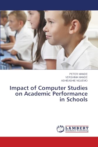 Impact of Computer Studies on Academic Performance in Schools von LAP LAMBERT Academic Publishing