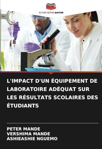 L'IMPACT D'UN ÉQUIPEMENT DE LABORATOIRE ADÉQUAT SUR LES RÉSULTATS SCOLAIRES DES ÉTUDIANTS von Editions Notre Savoir