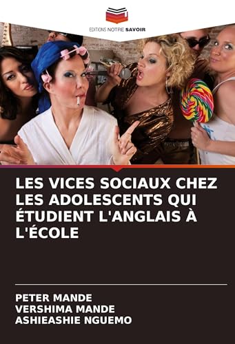LES VICES SOCIAUX CHEZ LES ADOLESCENTS QUI ÉTUDIENT L'ANGLAIS À L'ÉCOLE: DE von Editions Notre Savoir