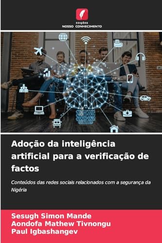 Adoção da inteligência artificial para a verificação de factos: Conteúdos das redes sociais relacionados com a segurança da Nigéria von Edições Nosso Conhecimento