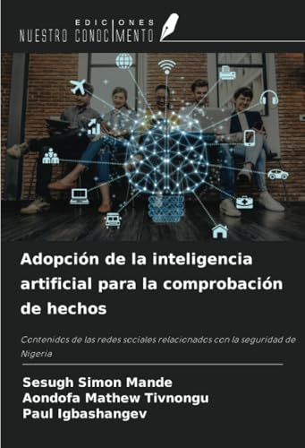 Adopción de la inteligencia artificial para la comprobación de hechos: Contenidos de las redes sociales relacionados con la seguridad de Nigeria von Ediciones Nuestro Conocimiento