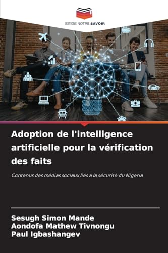 Adoption de l'intelligence artificielle pour la vérification des faits: Contenus des médias sociaux liés à la sécurité du Nigeria von Editions Notre Savoir