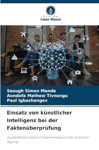 Einsatz von künstlicher Intelligenz bei der Faktenüberprüfung: Soziale Medieninhalte im Zusammenhang mit der Sicherheit Nigerias von Verlag Unser Wissen
